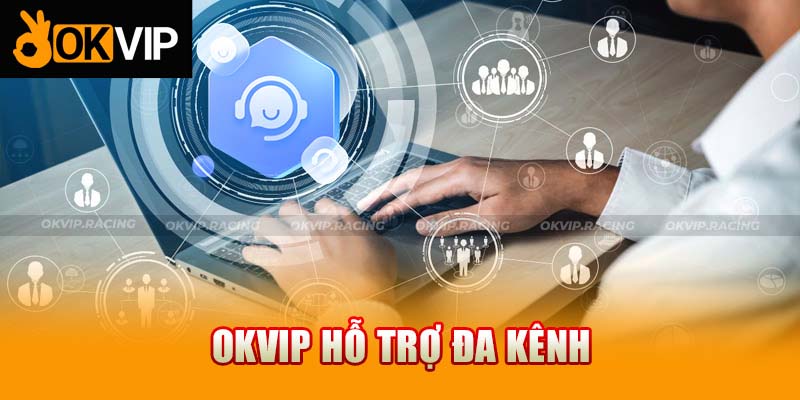 OKVIP hỗ trợ đa kênh