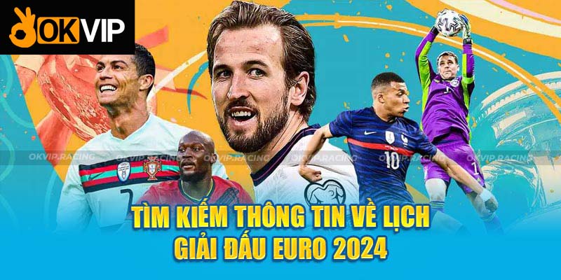Tìm kiếm thông tin về lịch giải đấu Euro 2024 