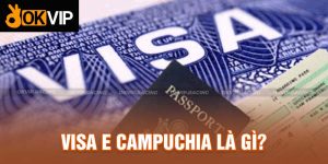 Visa E campuchia là gì? Những thông tin bạn cần biết