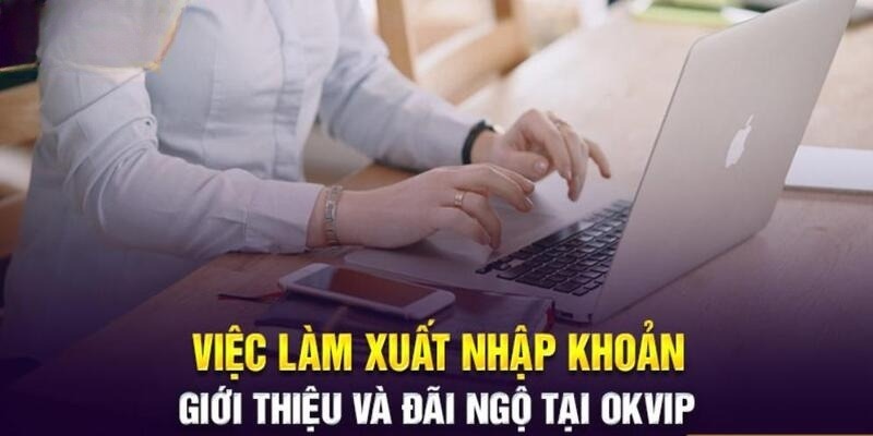 Tuyển Dụng Nhân Viên Xuất Nhập Khoản OKVIP Mới Nhất 2024