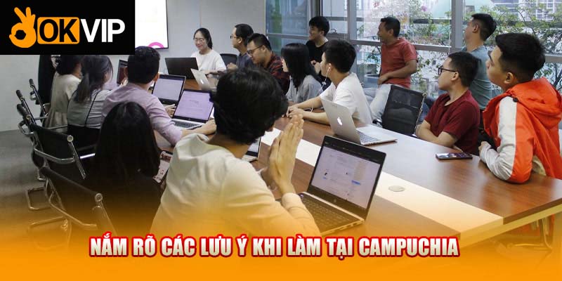 Nắm rõ các lưu ý khi làm tại Campuchia