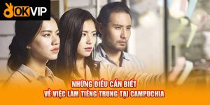 Những Điều Cần Biết Về Việc Làm Tiếng Trung Tại Campuchia