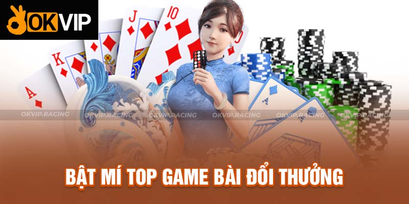 Bật mí bí kíp chinh phục top game bài đình đám nhất hiện nay